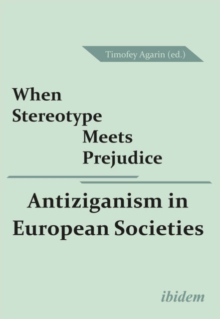 Book cover of: When Stereotype Meets Prejudice: Antiziganism in European Societies. By: Timofey Agarin
