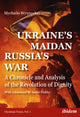 Book cover of: Ukraine's Maidan, Russia's War. By: Mychailo Wynnyckyj