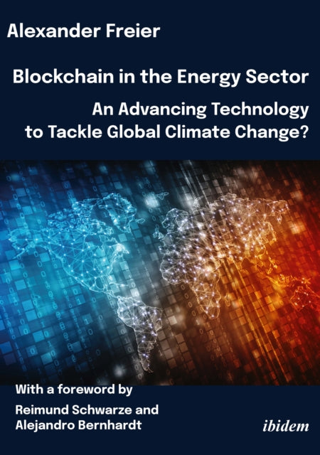 Book cover of: Blockchain in the Energy Sector: An Advancing Technology to Tackle Global Climate Change?. By: Reimund Schwarze