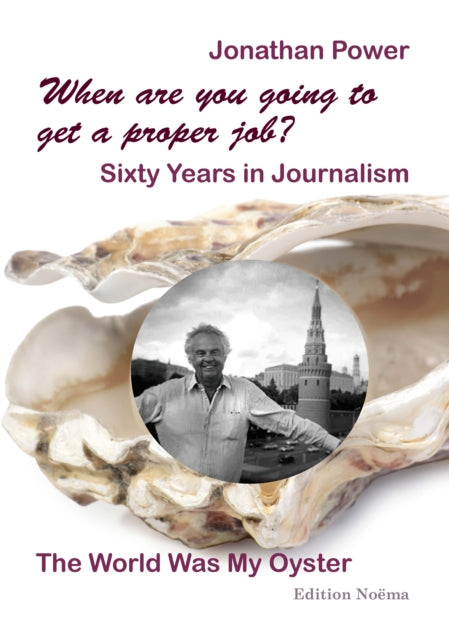 Book cover of: When are you going to get a proper job? Sixty Years in Journalism. By: Jonathan Power