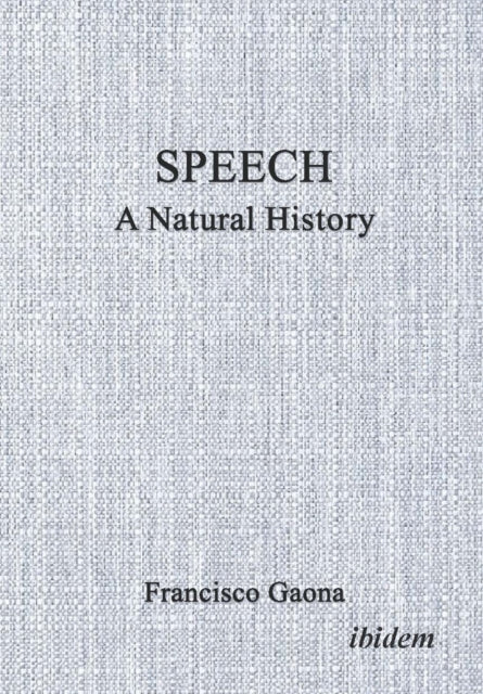 Book cover of: Speech: A Natural History. By: Francisco Gaona