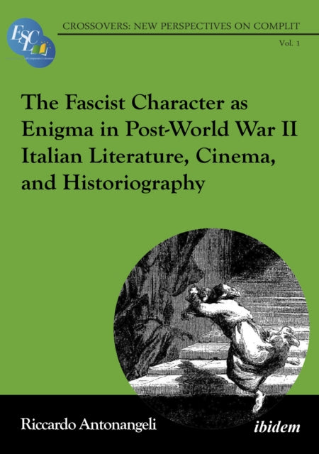 Book cover of: Fascist Character as Enigma in Post-World War II Italian Literature, Cinema, and Historiography. By: Riccardo Antonangeli