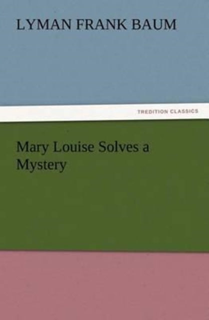 Book cover of: Mary Louise Solves a Mystery. By: L. Frank Baum