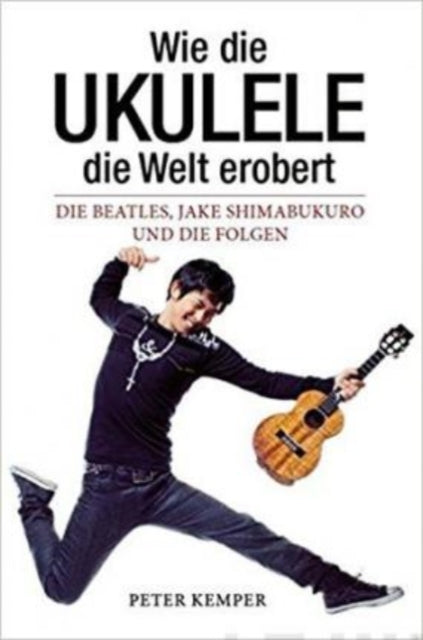 Book cover of: Wie die Ukulele die Welt erobert - Die Beatles, Jake Shimabukuro und die Folgen