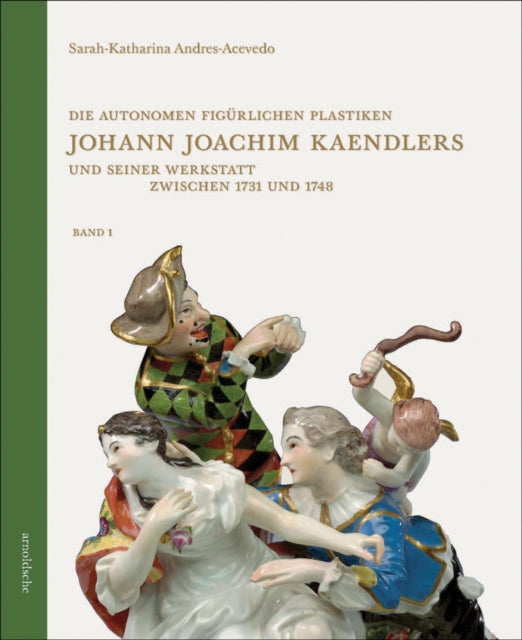 Book cover of: Die autonomen figurlichen Plastiken Johann Joachim Kaendlers und seiner Werkstatt zwischen 1731 und 1748. By: Sarah-Katharina Andres-Acevedo