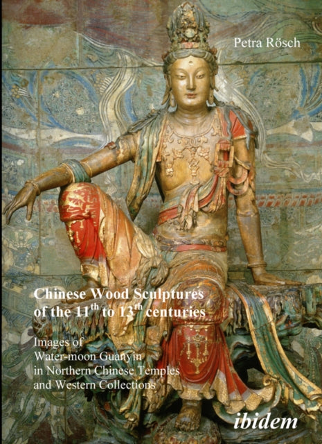 Book cover of: Chinese Wood Sculptures of the 11th to 13th centuries. By: Petra Rösch