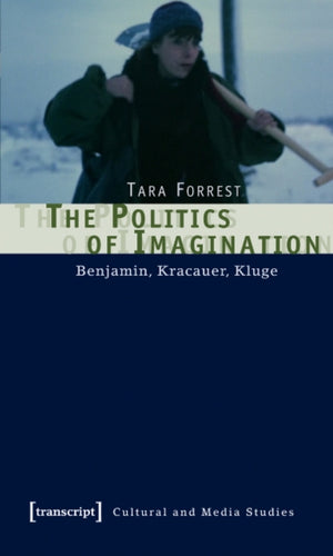 Politics of Imagination – Benjamin, Kracauer, Kluge