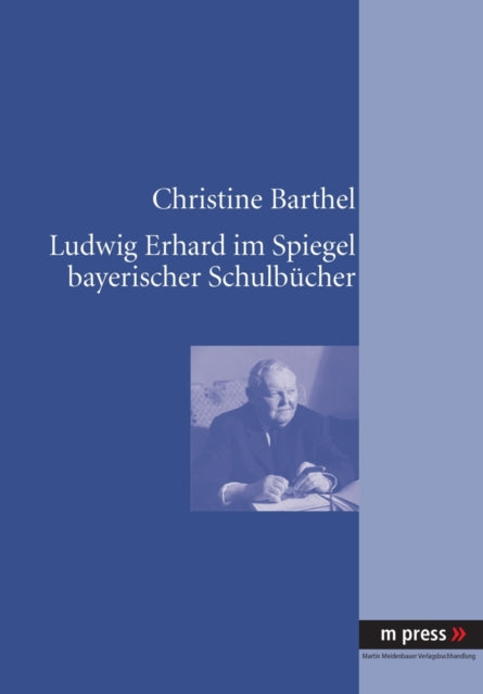 Book cover of: Ludwig Erhard Im Spiegel Bayerischer Schulbuecher. By: Christine Barthel
