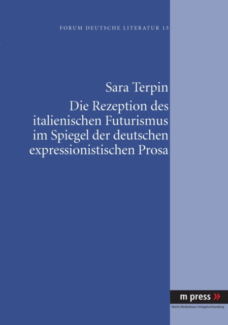 Book cover of: Die Rezeption Des Italienischen Futurismus Im Spiegel Der Deutschen Expressionistischen Prosa. By: Sara Terpin