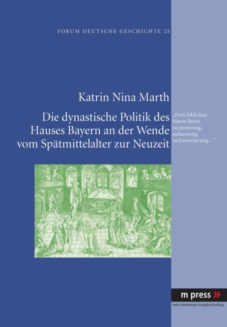 Book cover of: Dynastische Politik Des Hauses Bayern an Der Wende Vom Spaetmittelalter Zur Neuzeit. By: Katrin Nina Marth