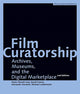 Book cover of: Film Curatorship – Archives, Museums, and the Digital Marketplace. By: Alexander Horwath