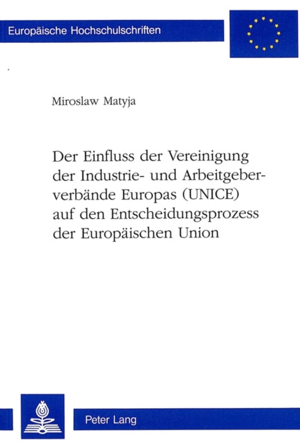 Book cover of: Der Einfluss der Vereinigung der Industrie- und Arbeitgeberverbaende Europas (UNICE) auf den Entscheidungsprozess der Europaeischen Union