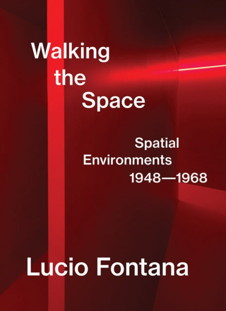 Book cover of: Lucio Fontana: Walking the Space; Spatial Environments, 1948–1968. By: Lucio Fontana