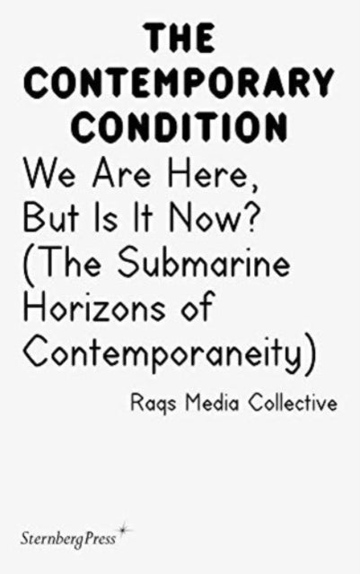 Book cover of: Contemporary Condition - We Are Here, But Is It Now? Raqs Media Collective. (The Submarine Horizons). By: Raqs Media Collective (Organization) Staff