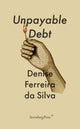 Book cover of: Unpayable Debt. By: Denise Ferreira da Silva