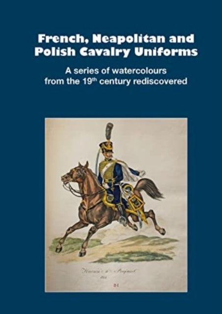 Book cover of: French, Neapolitan and Polish Cavalry Uniforms 1804-1831