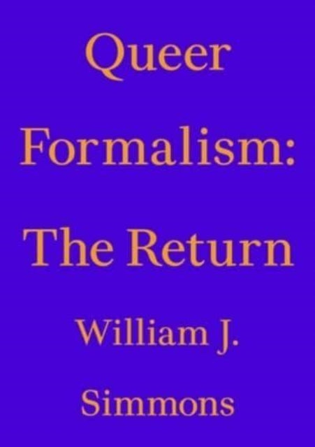 Book cover of: Queer Formalism: The Return. By: William J. Simmons