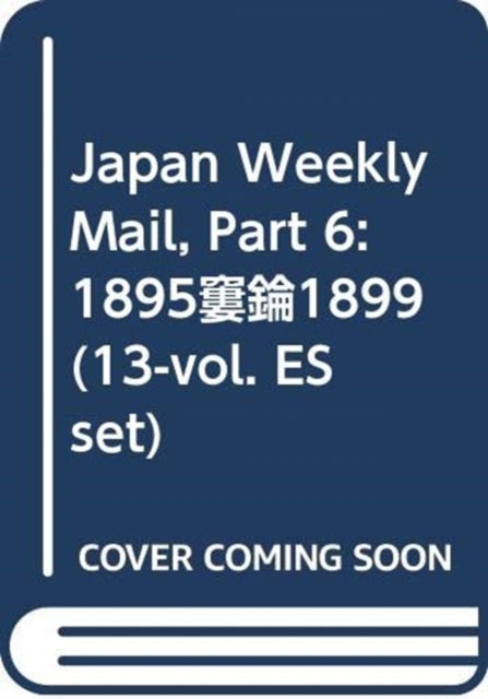 Book cover of: Japan Weekly Mail, Part 6: 1895–1899 (13-vol. ES set). By: Yokohama Archives Yokohama Archives of History