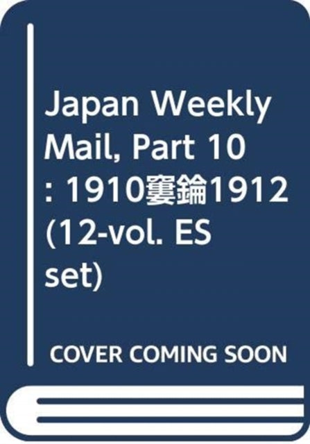 Book cover of: Japan Weekly Mail, Part 10: 1910–1912 (12-vol. ES set). By: Yokohama Archives Yokohama Archives of History