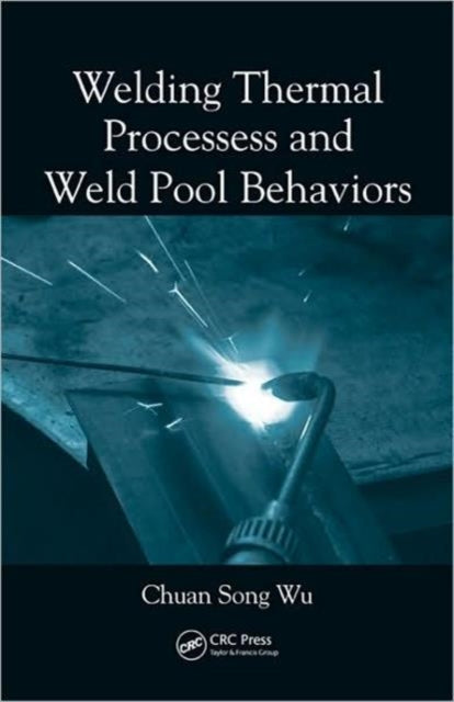Book cover of: Welding Thermal Processes and Weld Pool Behaviors. By: Chuan Song Wu
