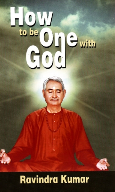 Book cover of: How to Be One with God. By: Ravindra Kumar