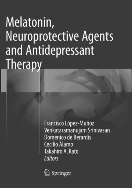 Book cover of: Melatonin, Neuroprotective Agents and Antidepressant Therapy. By: Francisco López-Muñoz