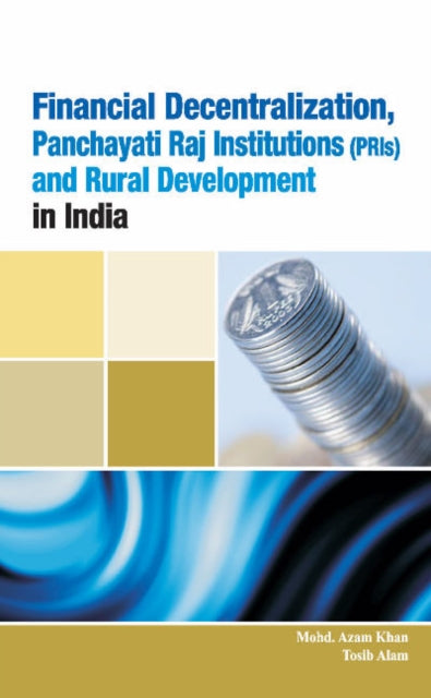 Book cover of: Financial Decentralization, Panchayati Raj Institutions (PRIs) & Rural Development in India. By: Mohd. Azam Khan