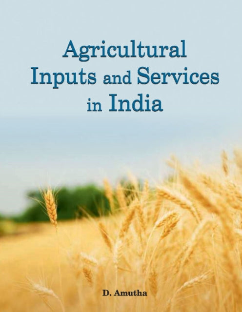 Book cover of: Agricultural Inputs & Services in India. By: D. Amutha