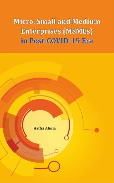 Book cover of: Micro, Small and Medium Enterprises (MSMEs) in Post-COVID-19 Era. By: Astha Ahuja