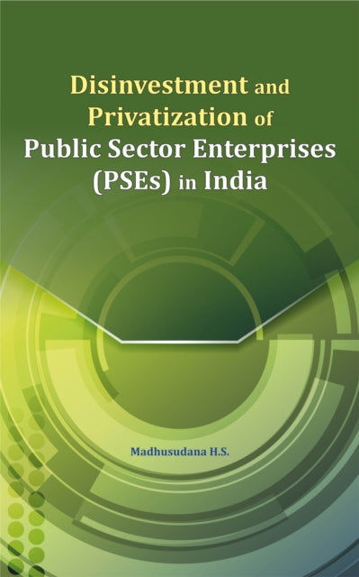 Book cover of: Disinvestment and Privatization of Public Sector Enterprises (PSEs) in India. By: Madhusudana H.S.