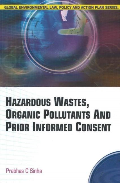 Book cover of: Hazardous Wastes, Organic Pollutants & Prior Informed Consent. By: Prabhas Chandra Sinha