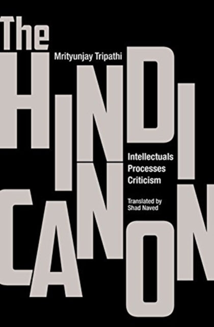 Book cover of: Hindi Canon – Intellectuals, Processes, Criticism. By: Mrityunjay Tripathi