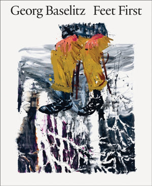 Georg Baselitz: Feet First
