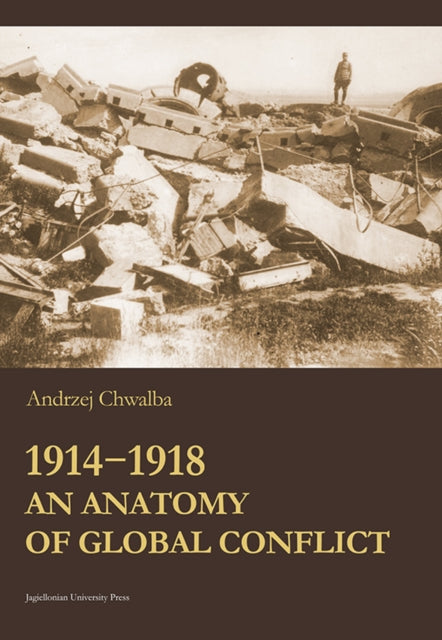 Book cover of: 1914–1918 – An Anatomy of Global Confl1ict. By: Andrzej Chwalba