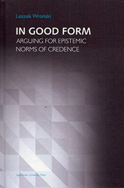 Book cover of: In Good Form – Arguing for Epistemic Norms of Credence. By: Leszek Wroński
