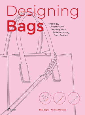 Designing Bags, Typology, Construction Techniques, Analogue and Digital Patternmaking from Scratch