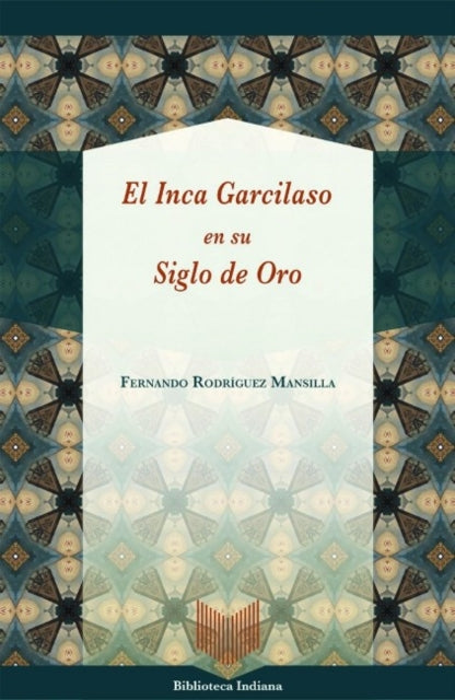 Book cover of: El Inca Garcilaso en su Siglo de Oro. By: Fernando Rodríguez Mansilla