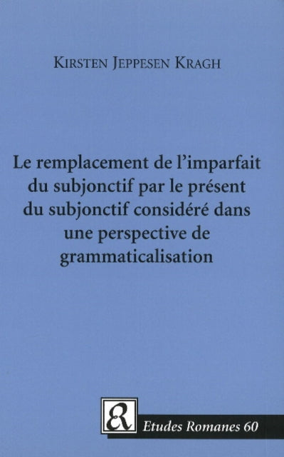 Book cover of: Le Remplacement De L'imparfait Du Subjonctif Par Le Present Du Subjonctif Considere Dans Une Perspective De Grammaticalisation. By: Kirsten Jeppesen Kragh