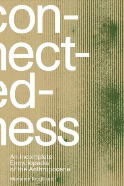 Book cover of: Connectedness: an incomplete encyclopedia of anthropocene (2nd edition). By: Marianne Krogh