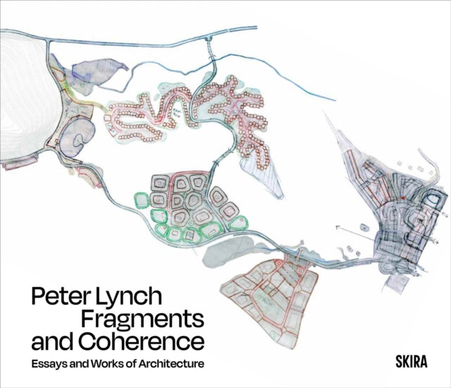 Peter Lynch: Fragments and Coherence, Essays and Works of Architecture 9788857252414 Peter Lynch