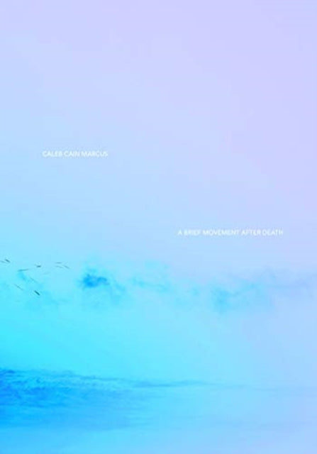 Book cover of: Caleb Cain Marcus: A Brief Movement After Death. By: Caleb Cain Marcus