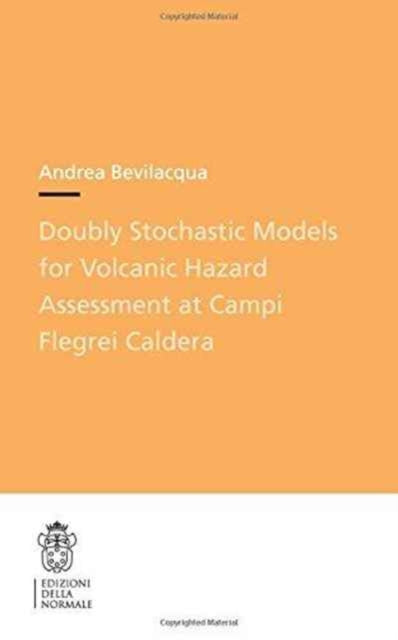 Book cover of: Doubly Stochastic Models for Volcanic Hazard Assessment at Campi Flegrei Caldera. By: Andrea Bevilacqua