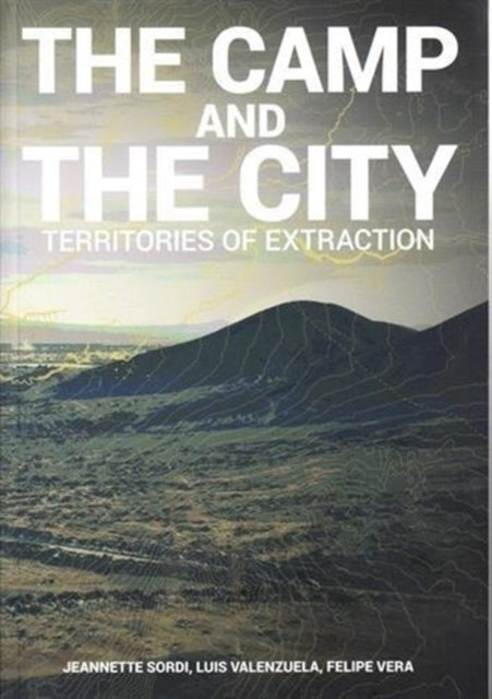 Book cover of: Camp and the City: Territories of Extraction. By: Jeannette Sordi