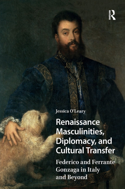Book cover of: Renaissance Masculinities, Diplomacy, and Cultural Transfer. By: Jessica O'Leary