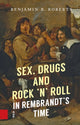 Book cover of: Sex, Drugs and Rock ’n’ Roll in Rembrandt’s Time. By: Benjamin Roberts