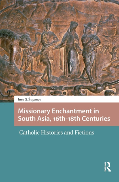 Book cover of: Missionary Enchantment in South Asia, 16th-18th Centuries. By: Ines Zupanov