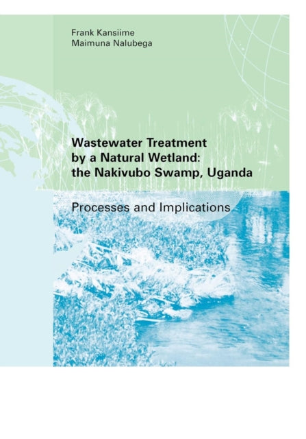 Book cover of: Wastewater Treatment by a Natural Wetland: the Nakivubo Swamp, Uganda. By: Frank Kansiime