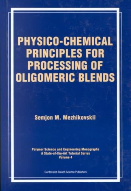 Book cover of: Physico-Chemical Principles for Processing of Oligomeric Blends. By: Semjon M Mezhikouski