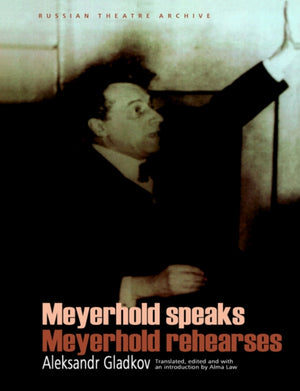 Meyerhold Speaks/Meyerhold Rehearse