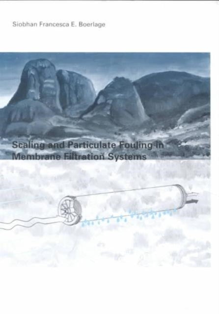Book cover of: Scaling and Particulate Fouling in Membrane Filtration Systems. By: S.F. Boerlage